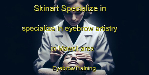 Skinart Specialize in specialize in eyebrow artistry in Mawsil area | EyebrowTraining | EyebrowClasses | SkinartTraining-United Arab Emirates