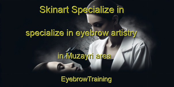 Skinart Specialize in specialize in eyebrow artistry in Muzayri area | EyebrowTraining | EyebrowClasses | SkinartTraining-United Arab Emirates