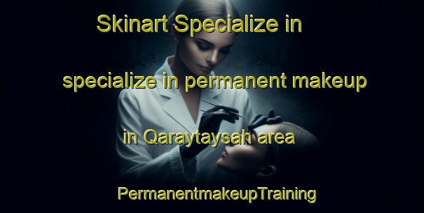 Skinart Specialize in specialize in permanent makeup in Qaraytaysah area | PermanentmakeupTraining | PermanentmakeupClasses | SkinartTraining-United Arab Emirates