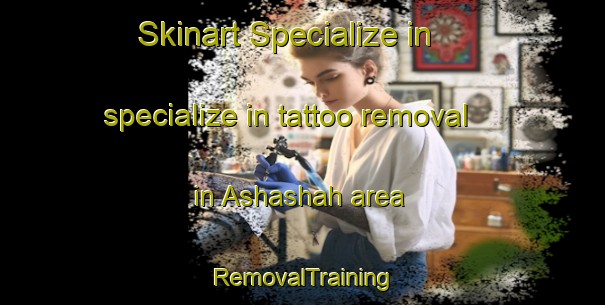 Skinart Specialize in specialize in tattoo removal in Ashashah area | RemovalTraining | RemovalClasses | SkinartTraining-United Arab Emirates