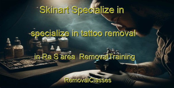 Skinart Specialize in specialize in tattoo removal in Ra S area | RemovalTraining | RemovalClasses | SkinartTraining-United Arab Emirates