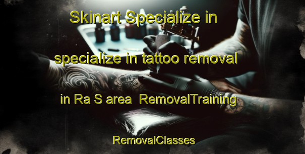 Skinart Specialize in specialize in tattoo removal in Ra S area | RemovalTraining | RemovalClasses | SkinartTraining-United Arab Emirates