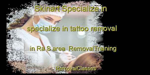 Skinart Specialize in specialize in tattoo removal in Ra S area | RemovalTraining | RemovalClasses | SkinartTraining-United Arab Emirates