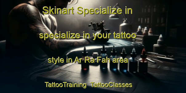 Skinart Specialize in specialize in your tattoo style in Ar Ra Fah area | TattooTraining | TattooClasses | SkinartTraining-United Arab Emirates