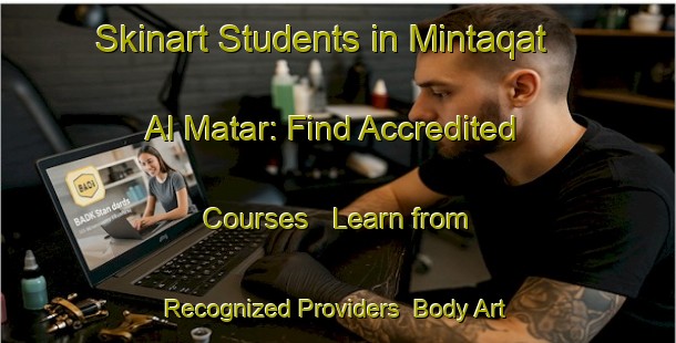 Skinart Students in Mintaqat Al Matar: Find Accredited Courses - Learn from Recognized Providers | Body Art Qualification Authority | BAQA-United Arab Emirates