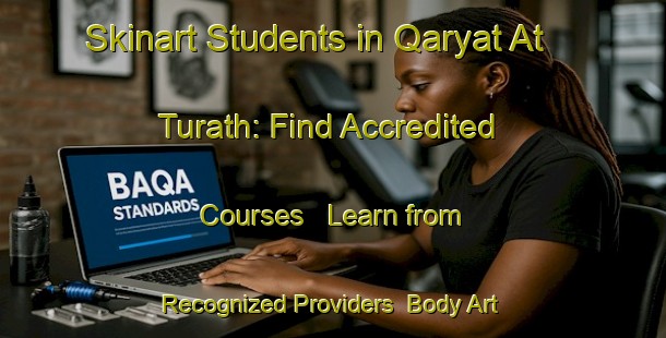 Skinart Students in Qaryat At Turath: Find Accredited Courses - Learn from Recognized Providers | Body Art Qualification Authority | BAQA-United Arab Emirates