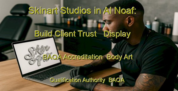 Skinart Studios in Al Noaf: Build Client Trust - Display BAQA Accreditation | Body Art Qualification Authority | BAQA-United Arab Emirates