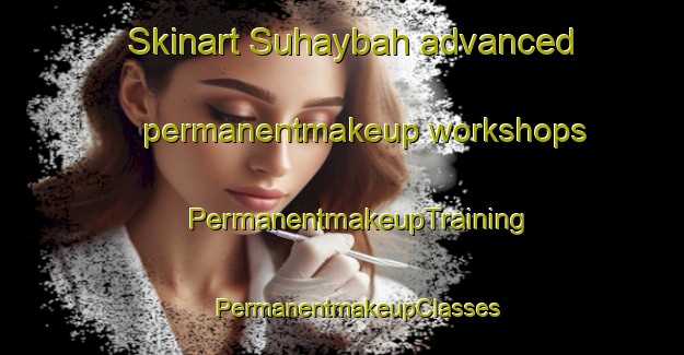 Skinart Suhaybah advanced permanentmakeup workshops | #PermanentmakeupTraining #PermanentmakeupClasses #SkinartTraining-United Arab Emirates