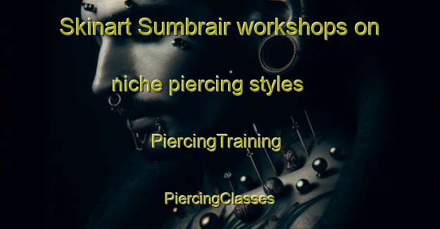 Skinart Sumbrair workshops on niche piercing styles | #PiercingTraining #PiercingClasses #SkinartTraining-United Arab Emirates