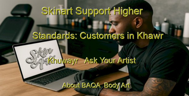 Skinart Support Higher Standards: Customers in Khawr Khuwayr - Ask Your Artist About BAQA | Body Art Qualification Authority | BAQA-United Arab Emirates