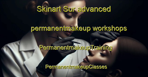 Skinart Sur advanced permanentmakeup workshops | PermanentmakeupTraining | PermanentmakeupClasses | SkinartTraining-United Arab Emirates