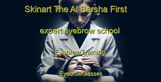 Skinart The Al Barsha First expert eyebrow school | EyebrowTraining | EyebrowClasses | SkinartTraining-United Arab Emirates