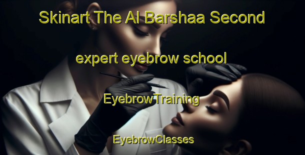Skinart The Al Barshaa Second expert eyebrow school | EyebrowTraining | EyebrowClasses | SkinartTraining-United Arab Emirates