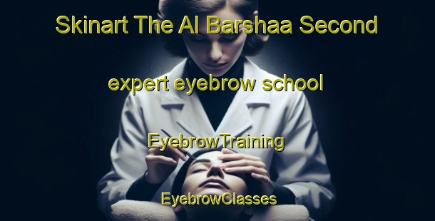 Skinart The Al Barshaa Second expert eyebrow school | EyebrowTraining | EyebrowClasses | SkinartTraining-United Arab Emirates