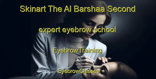 Skinart The Al Barshaa Second expert eyebrow school | EyebrowTraining | EyebrowClasses | SkinartTraining-United Arab Emirates
