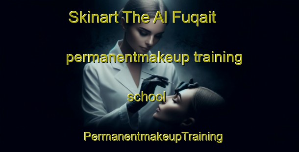 Skinart The Al Fuqait permanentmakeup training school | PermanentmakeupTraining | PermanentmakeupClasses | SkinartTraining-United Arab Emirates