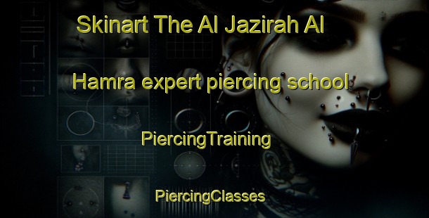 Skinart The Al Jazirah Al Hamra expert piercing school | PiercingTraining | PiercingClasses | SkinartTraining-United Arab Emirates