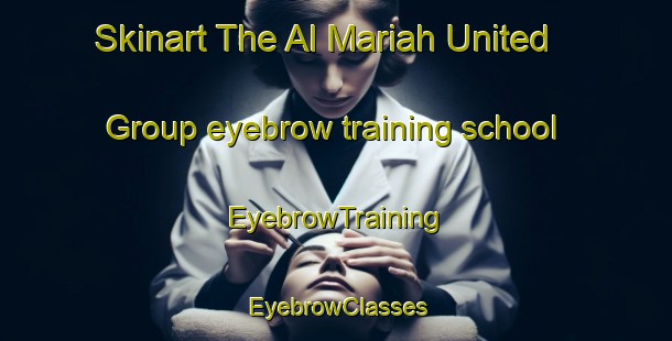 Skinart The Al Mariah United Group eyebrow training school | EyebrowTraining | EyebrowClasses | SkinartTraining-United Arab Emirates