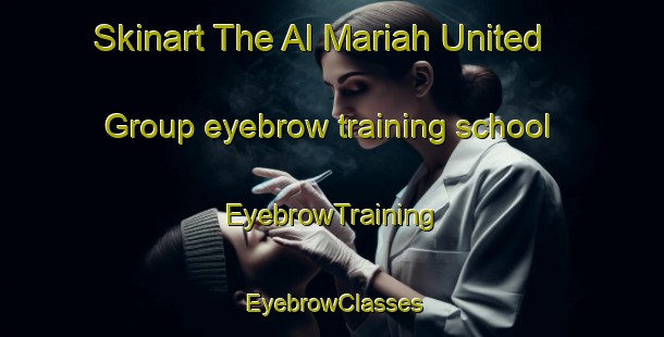 Skinart The Al Mariah United Group eyebrow training school | EyebrowTraining | EyebrowClasses | SkinartTraining-United Arab Emirates