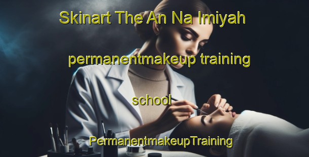 Skinart The An Na Imiyah permanentmakeup training school | #PermanentmakeupTraining #PermanentmakeupClasses #SkinartTraining-United Arab Emirates