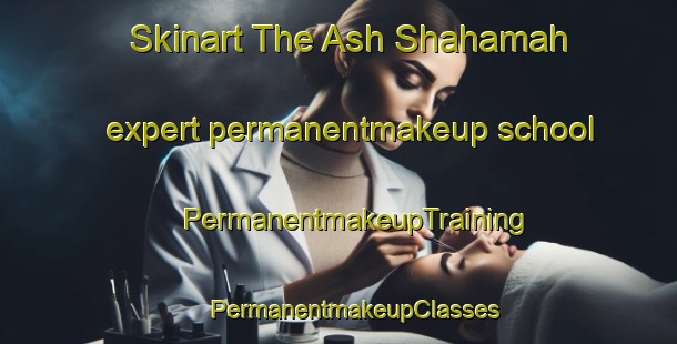 Skinart The Ash Shahamah expert permanentmakeup school | #PermanentmakeupTraining #PermanentmakeupClasses #SkinartTraining-United Arab Emirates