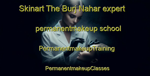 Skinart The Burj Nahar expert permanentmakeup school | PermanentmakeupTraining | PermanentmakeupClasses | SkinartTraining-United Arab Emirates