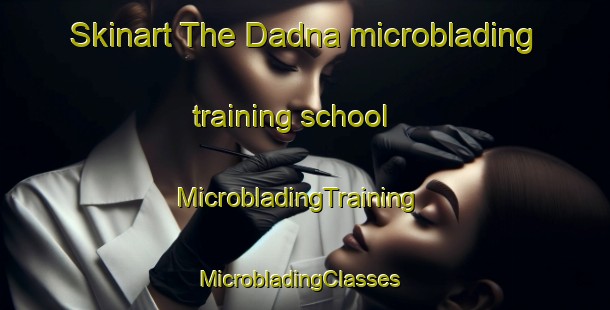 Skinart The Dadna microblading training school | MicrobladingTraining | MicrobladingClasses | SkinartTraining-United Arab Emirates
