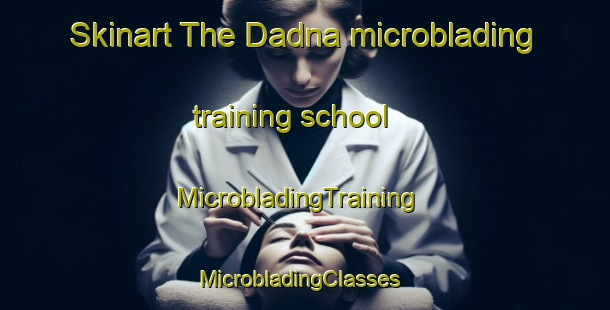 Skinart The Dadna microblading training school | MicrobladingTraining | MicrobladingClasses | SkinartTraining-United Arab Emirates