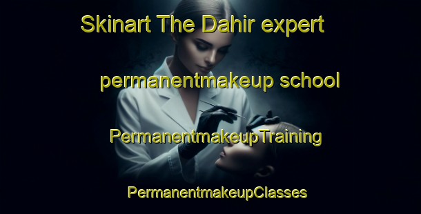 Skinart The Dahir expert permanentmakeup school | PermanentmakeupTraining | PermanentmakeupClasses | SkinartTraining-United Arab Emirates