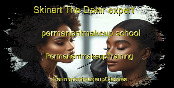 Skinart The Dahir expert permanentmakeup school | PermanentmakeupTraining | PermanentmakeupClasses | SkinartTraining-United Arab Emirates