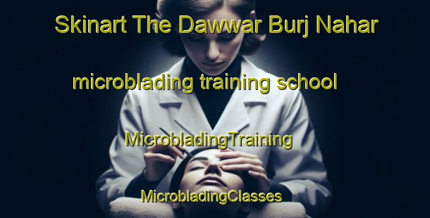 Skinart The Dawwar Burj Nahar microblading training school | MicrobladingTraining | MicrobladingClasses | SkinartTraining-United Arab Emirates