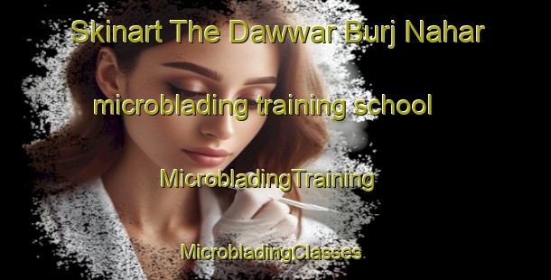 Skinart The Dawwar Burj Nahar microblading training school | MicrobladingTraining | MicrobladingClasses | SkinartTraining-United Arab Emirates