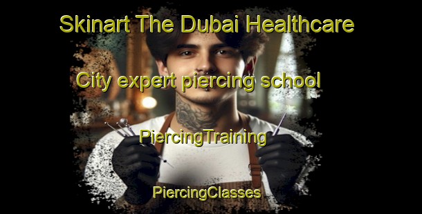 Skinart The Dubai Healthcare City expert piercing school | PiercingTraining | PiercingClasses | SkinartTraining-United Arab Emirates