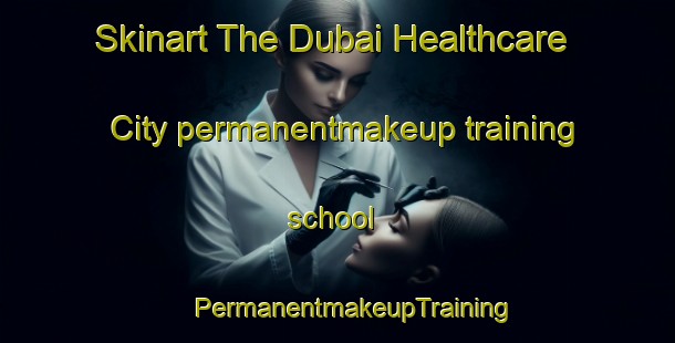 Skinart The Dubai Healthcare City permanentmakeup training school | #PermanentmakeupTraining #PermanentmakeupClasses #SkinartTraining-United Arab Emirates