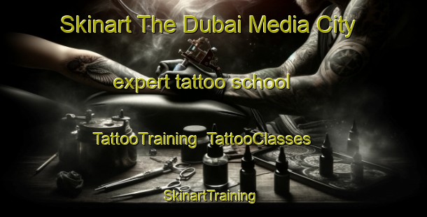 Skinart The Dubai Media City expert tattoo school | TattooTraining | TattooClasses | SkinartTraining-United Arab Emirates