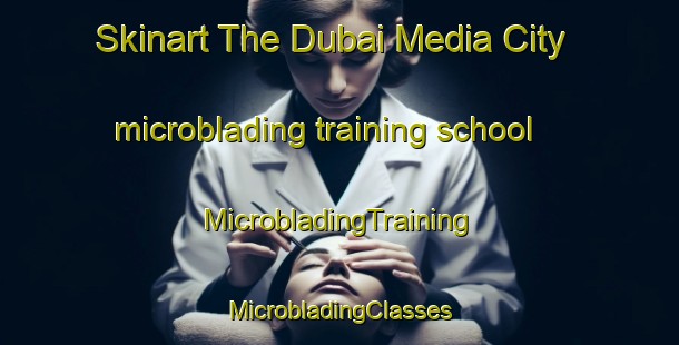 Skinart The Dubai Media City microblading training school | #MicrobladingTraining #MicrobladingClasses #SkinartTraining-United Arab Emirates