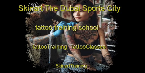 Skinart The Dubai Sports City tattoo training school | TattooTraining | TattooClasses | SkinartTraining-United Arab Emirates