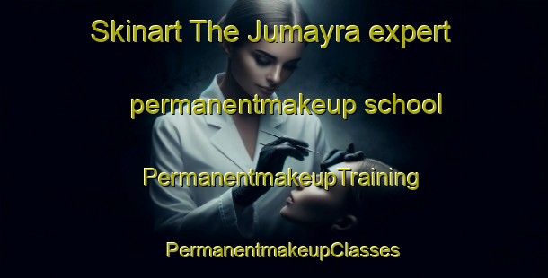 Skinart The Jumayra expert permanentmakeup school | PermanentmakeupTraining | PermanentmakeupClasses | SkinartTraining-United Arab Emirates