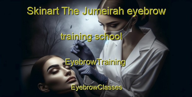 Skinart The Jumeirah eyebrow training school | EyebrowTraining | EyebrowClasses | SkinartTraining-United Arab Emirates