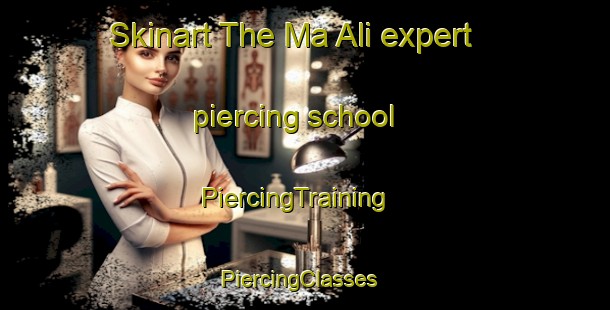 Skinart The Ma Ali expert piercing school | PiercingTraining | PiercingClasses | SkinartTraining-United Arab Emirates