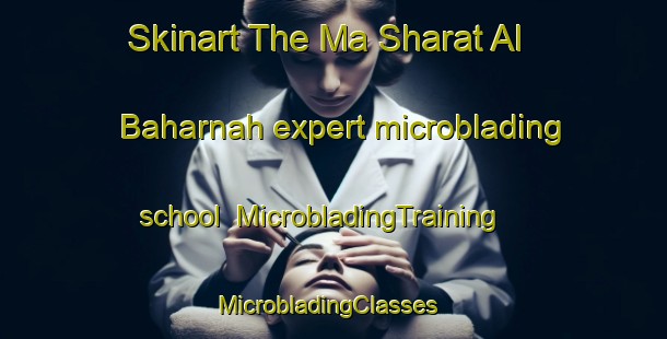 Skinart The Ma Sharat Al Baharnah expert microblading school | MicrobladingTraining | MicrobladingClasses | SkinartTraining-United Arab Emirates