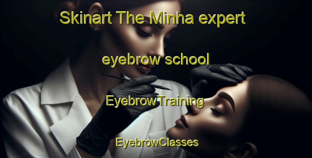 Skinart The Minha expert eyebrow school | EyebrowTraining | EyebrowClasses | SkinartTraining-United Arab Emirates