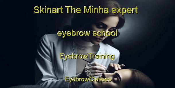 Skinart The Minha expert eyebrow school | EyebrowTraining | EyebrowClasses | SkinartTraining-United Arab Emirates
