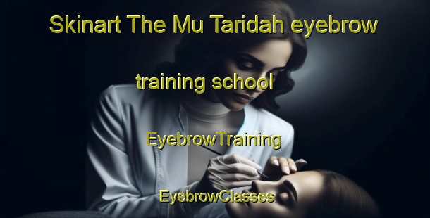 Skinart The Mu Taridah eyebrow training school | EyebrowTraining | EyebrowClasses | SkinartTraining-United Arab Emirates