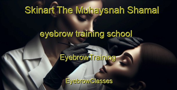 Skinart The Muhaysnah Shamal eyebrow training school | EyebrowTraining | EyebrowClasses | SkinartTraining-United Arab Emirates