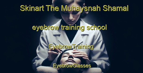 Skinart The Muhaysnah Shamal eyebrow training school | EyebrowTraining | EyebrowClasses | SkinartTraining-United Arab Emirates