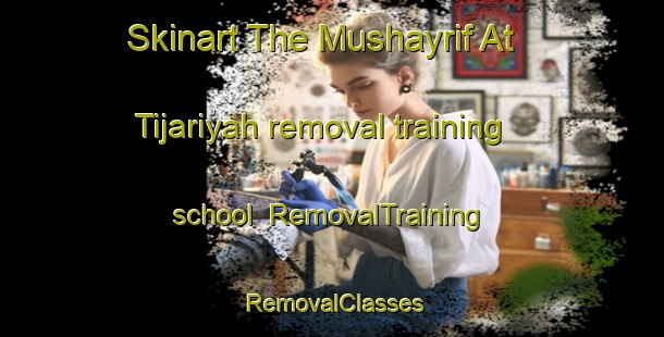 Skinart The Mushayrif At Tijariyah removal training school | RemovalTraining | RemovalClasses | SkinartTraining-United Arab Emirates
