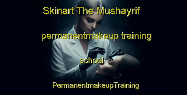 Skinart The Mushayrif permanentmakeup training school | PermanentmakeupTraining | PermanentmakeupClasses | SkinartTraining-United Arab Emirates