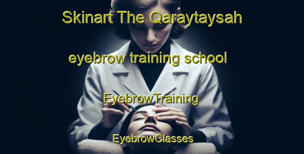 Skinart The Qaraytaysah eyebrow training school | EyebrowTraining | EyebrowClasses | SkinartTraining-United Arab Emirates