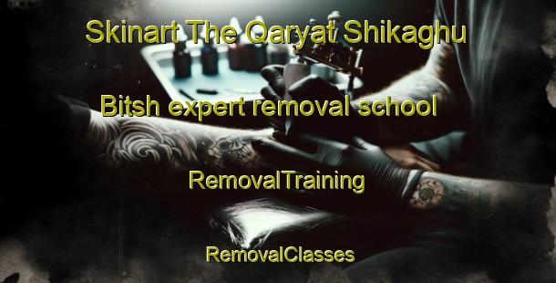 Skinart The Qaryat Shikaghu Bitsh expert removal school | RemovalTraining | RemovalClasses | SkinartTraining-United Arab Emirates